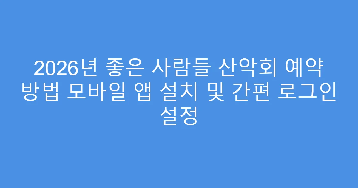 2026년 좋은 사람들 산악회 예약 방법 모바일 앱 설치 및 간편 로그인 설정