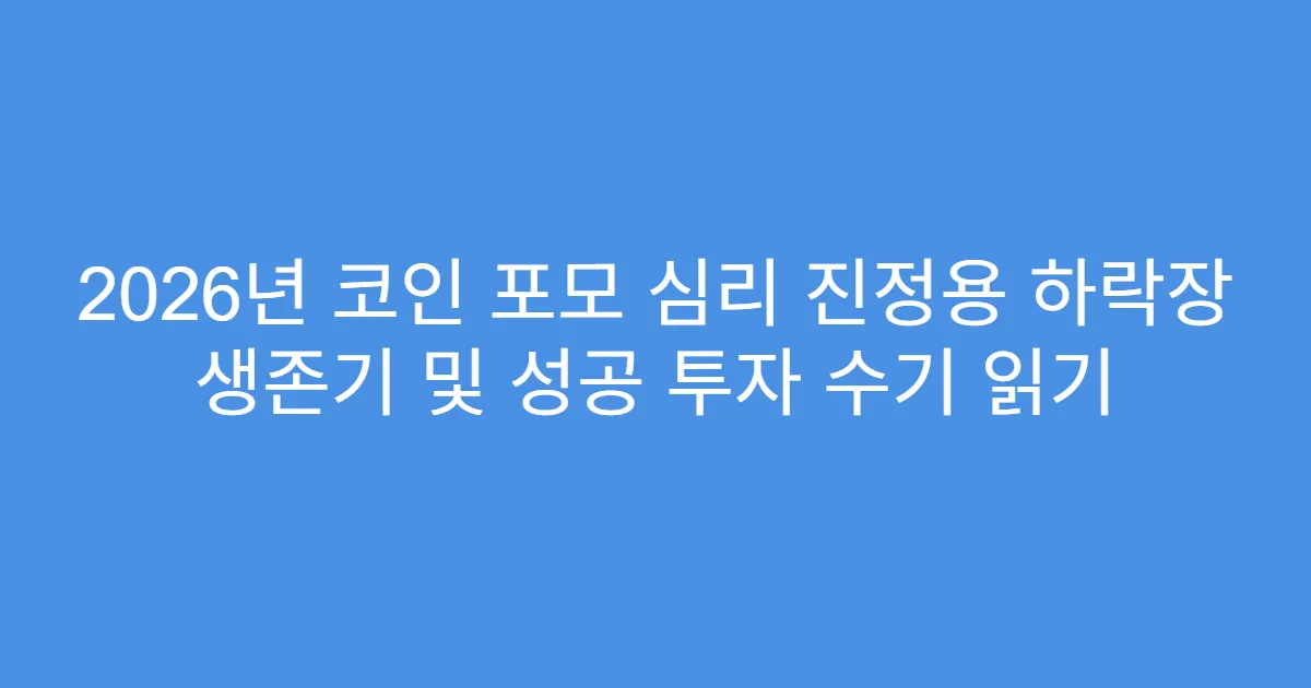 2026년 코인 포모 심리 진정용 하락장 생존기 및 성공 투자 수기 읽기
