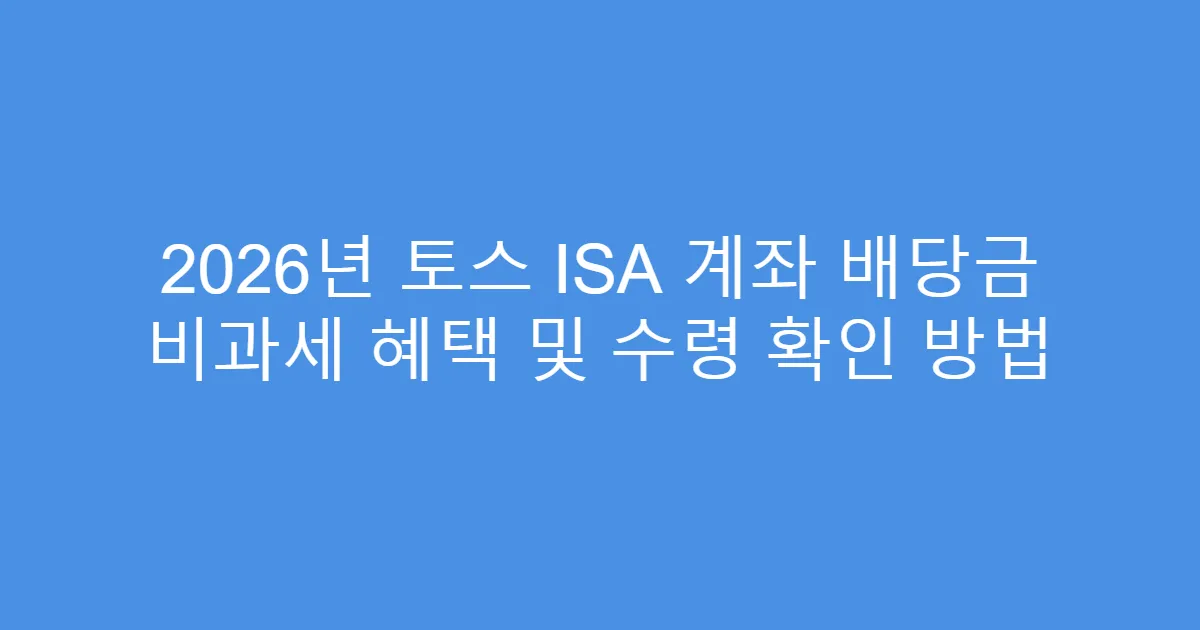 2026년 토스 ISA 계좌 배당금 비과세 혜택 및 수령 확인 방법