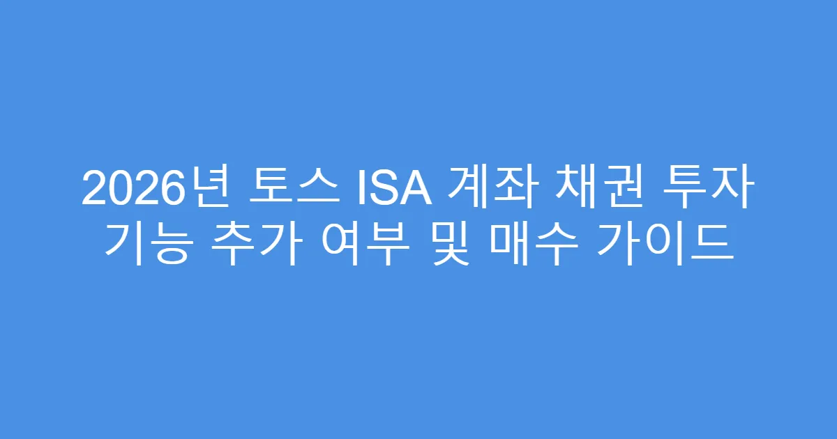 2026년 토스 ISA 계좌 채권 투자 기능 추가 여부 및 매수 가이드