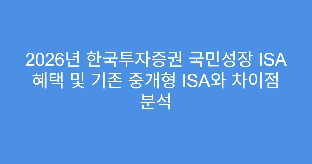 2026년 한국투자증권 국민성장 ISA 혜택 및 기존 중개형 ISA와 차이점 분석
