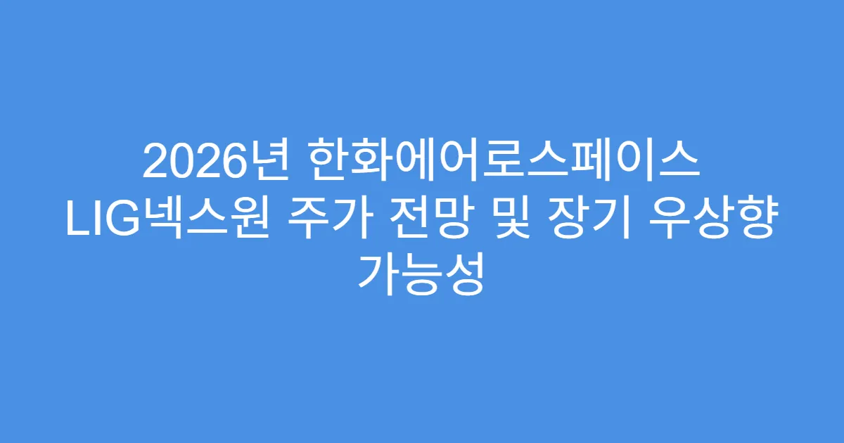 2026년 한화에어로스페이스 LIG넥스원 주가 전망 및 장기 우상향 가능성