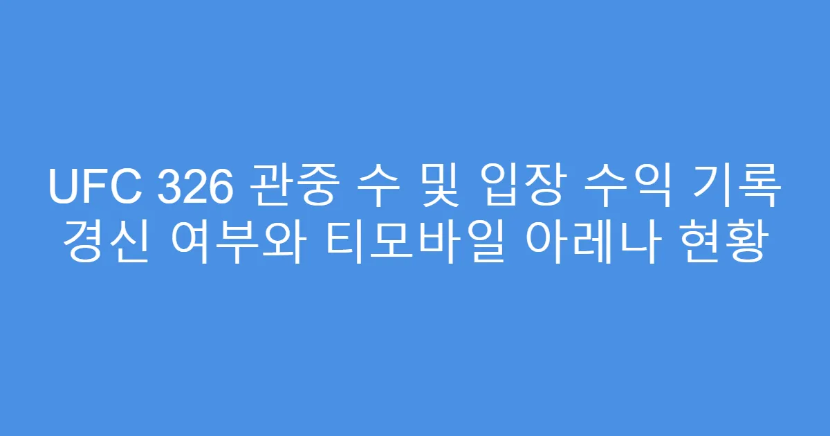UFC 326 관중 수 및 입장 수익 기록 경신 여부와 티모바일 아레나 현황