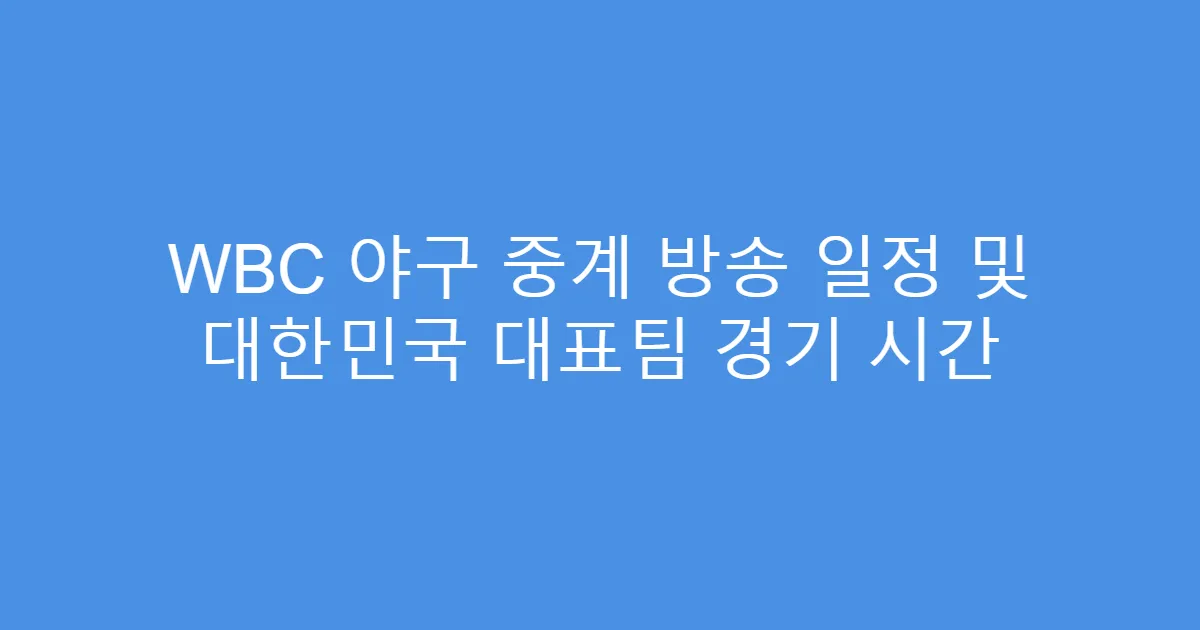 WBC 야구 중계 방송 일정 및 대한민국 대표팀 경기 시간