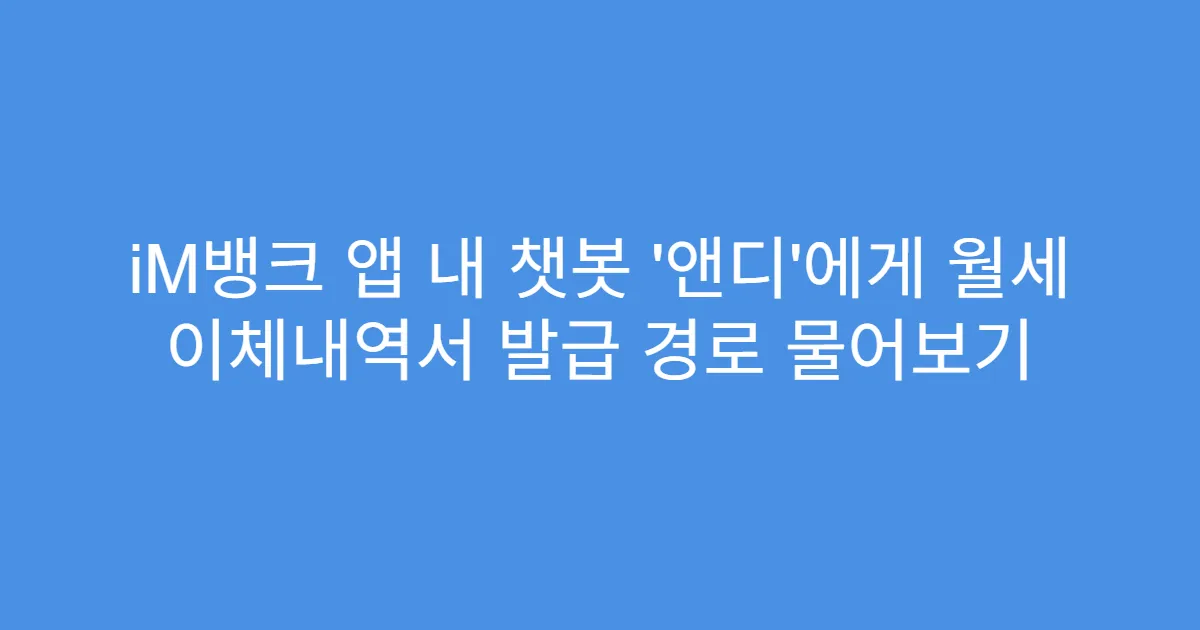 iM뱅크 앱 내 챗봇 ‘앤디’에게 월세 이체내역서 발급 경로 물어보기