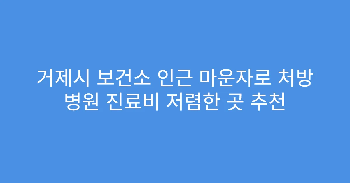 거제시 보건소 인근 마운자로 처방 병원 진료비 저렴한 곳 추천