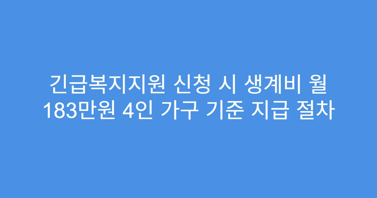 긴급복지지원 신청 시 생계비 월 183만원 4인 가구 기준 지급 절차