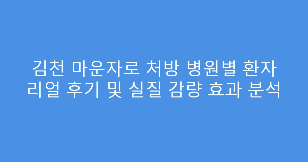 김천 마운자로 처방 병원별 환자 리얼 후기 및 실질 감량 효과 분석
