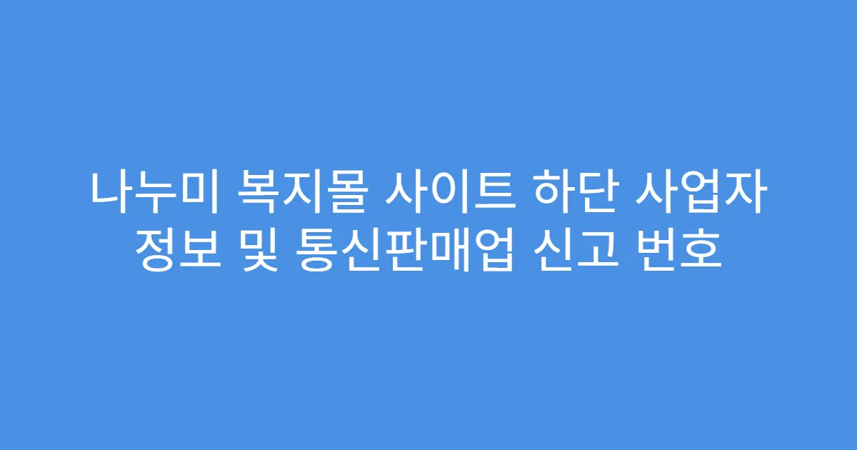 나누미 복지몰 사이트 하단 사업자 정보 및 통신판매업 신고 번호
