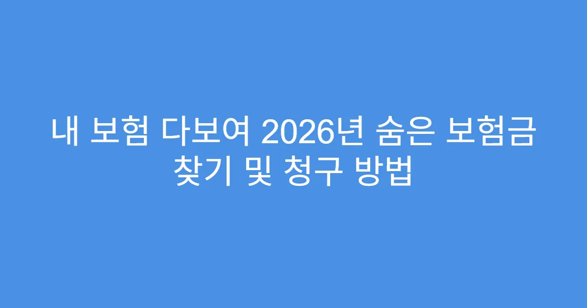 내 보험 다보여 2026년 숨은 보험금 찾기 및 청구 방법