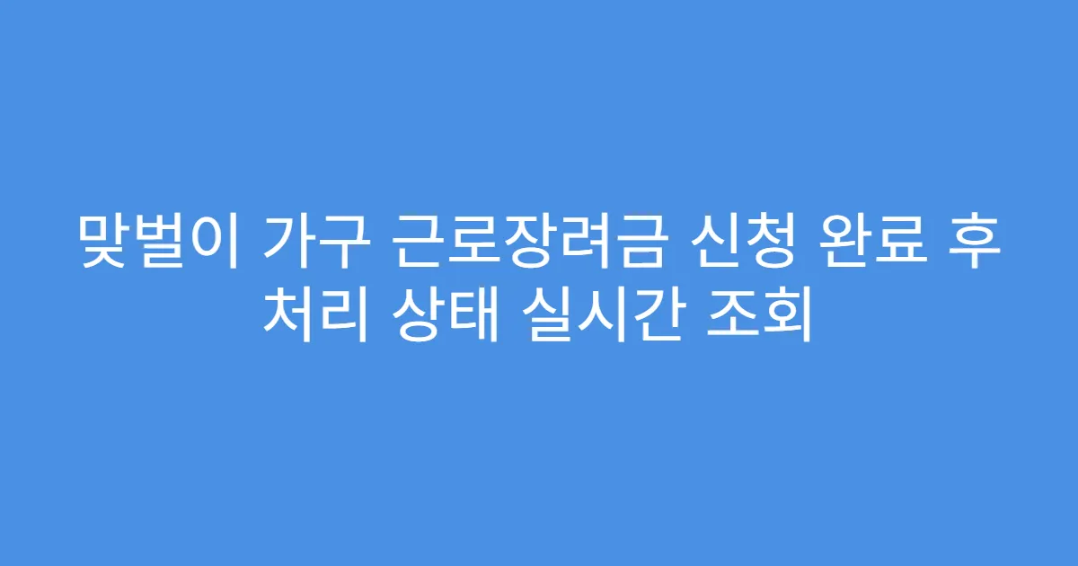 맞벌이 가구 근로장려금 신청 완료 후 처리 상태 실시간 조회
