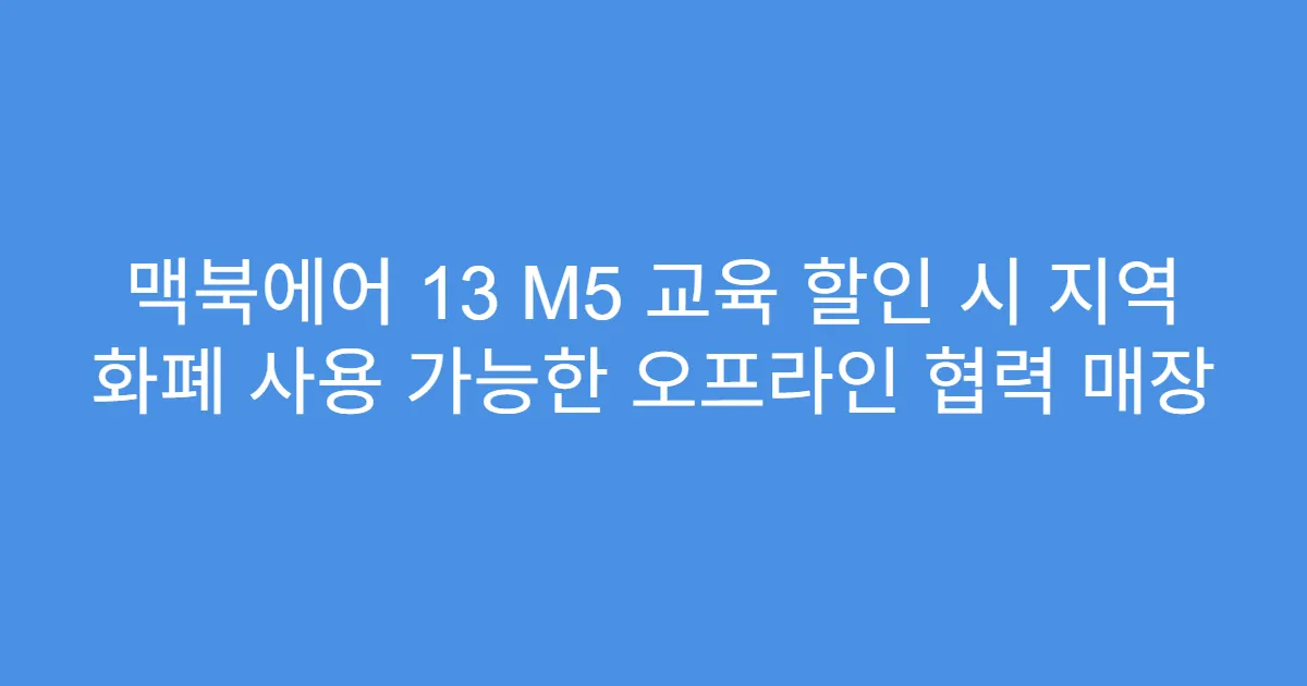 맥북에어 13 M5 교육 할인 시 지역 화폐 사용 가능한 오프라인 협력 매장