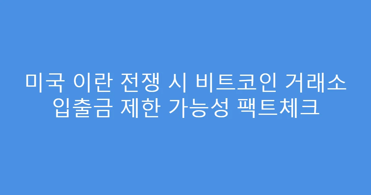 미국 이란 전쟁 시 비트코인 거래소 입출금 제한 가능성 팩트체크