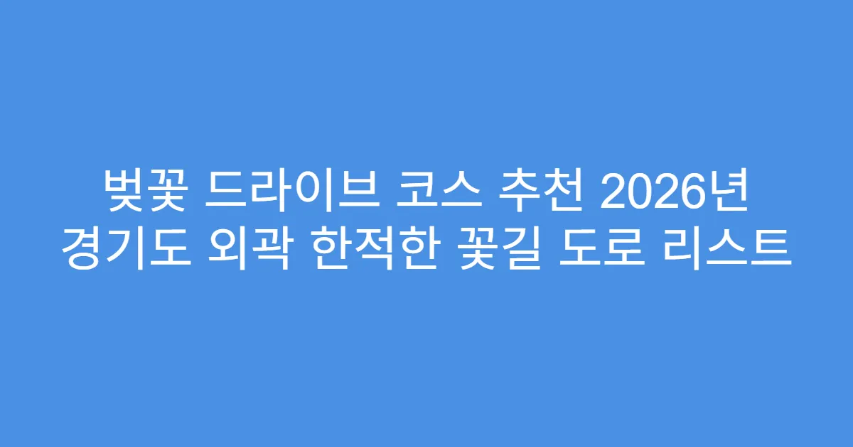 벚꽃 드라이브 코스 추천 2026년 경기도 외곽 한적한 꽃길 도로 리스트