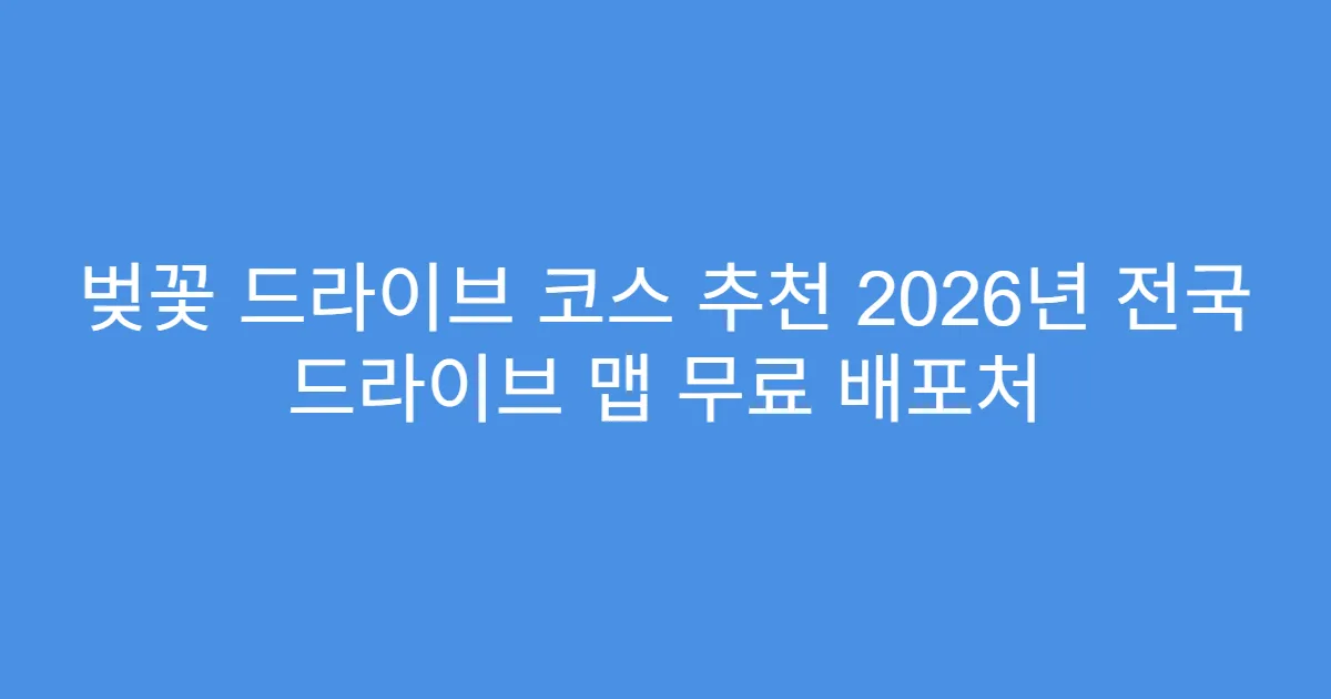 벚꽃 드라이브 코스 추천 2026년 전국 드라이브 맵 무료 배포처