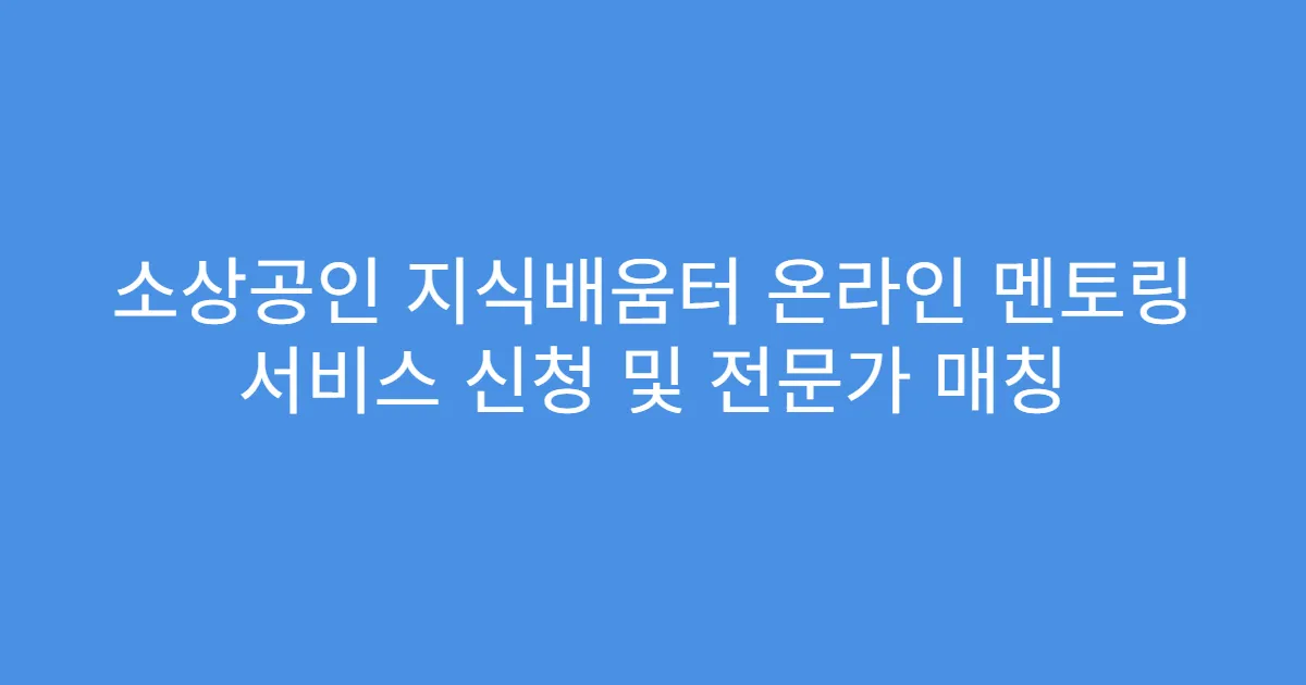소상공인 지식배움터 온라인 멘토링 서비스 신청 및 전문가 매칭