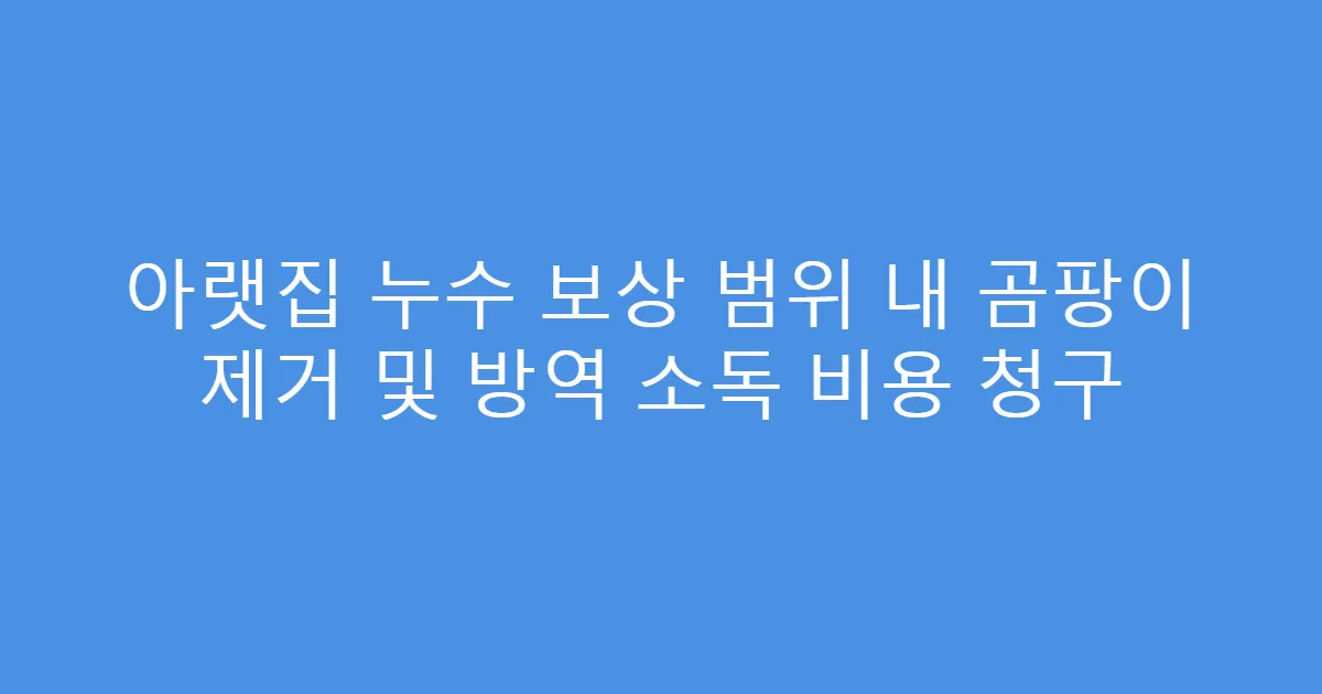아랫집 누수 보상 범위 내 곰팡이 제거 및 방역 소독 비용 청구