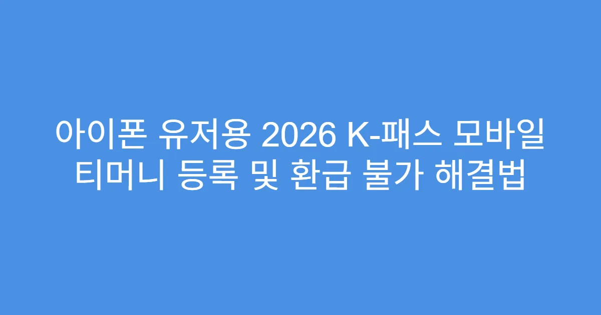 아이폰 유저용 2026 K-패스 모바일 티머니 등록 및 환급 불가 해결법