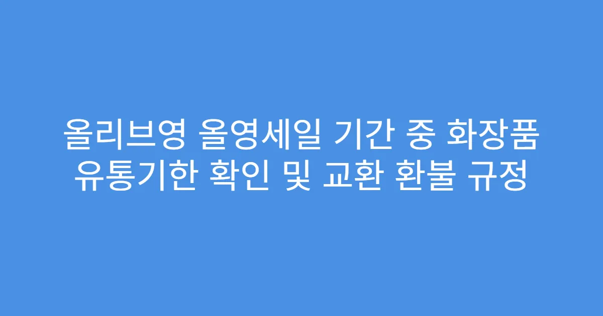 올리브영 올영세일 기간 중 화장품 유통기한 확인 및 교환 환불 규정