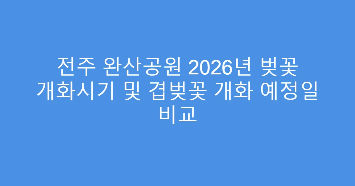 전주 완산공원 2026년 벚꽃 개화시기 및 겹벚꽃 개화 예정일 비교
