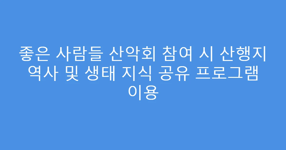 좋은 사람들 산악회 참여 시 산행지 역사 및 생태 지식 공유 프로그램 이용