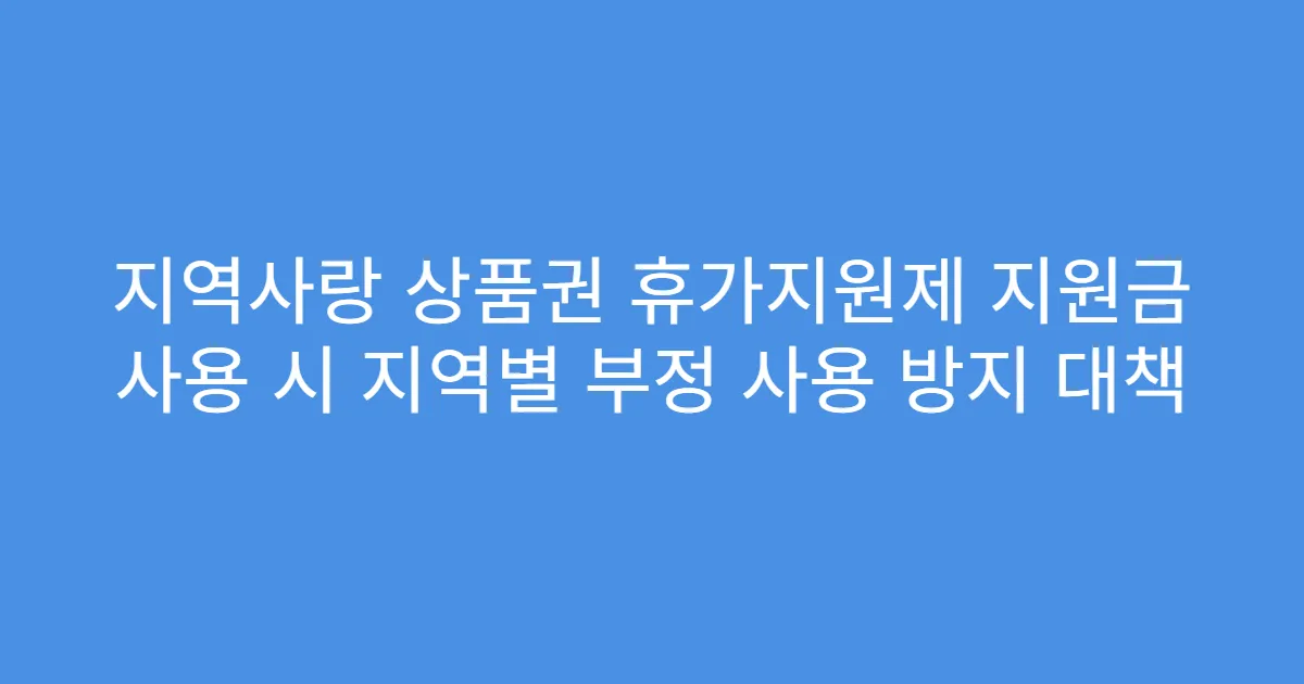 지역사랑 상품권 휴가지원제 지원금 사용 시 지역별 부정 사용 방지 대책