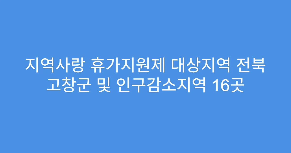 지역사랑 휴가지원제 대상지역 전북 고창군 및 인구감소지역 16곳