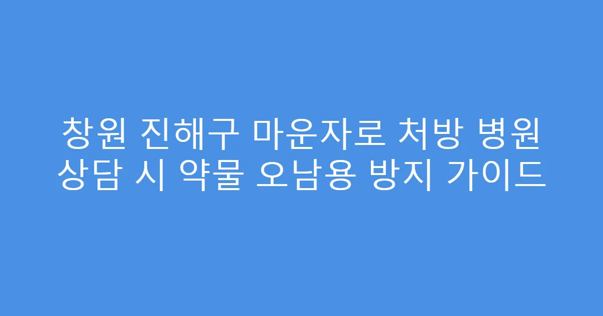 창원 진해구 마운자로 처방 병원 상담 시 약물 오남용 방지 가이드