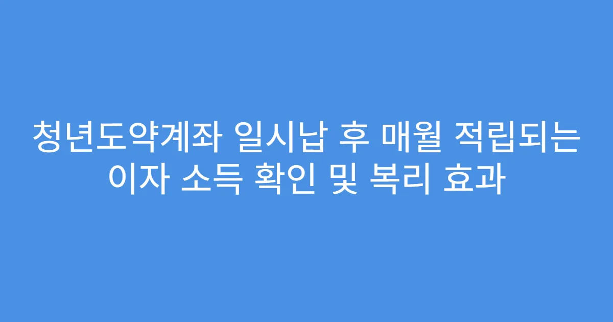 청년도약계좌 일시납 후 매월 적립되는 이자 소득 확인 및 복리 효과