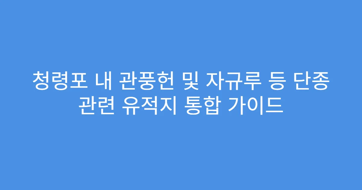 청령포 내 관풍헌 및 자규루 등 단종 관련 유적지 통합 가이드
