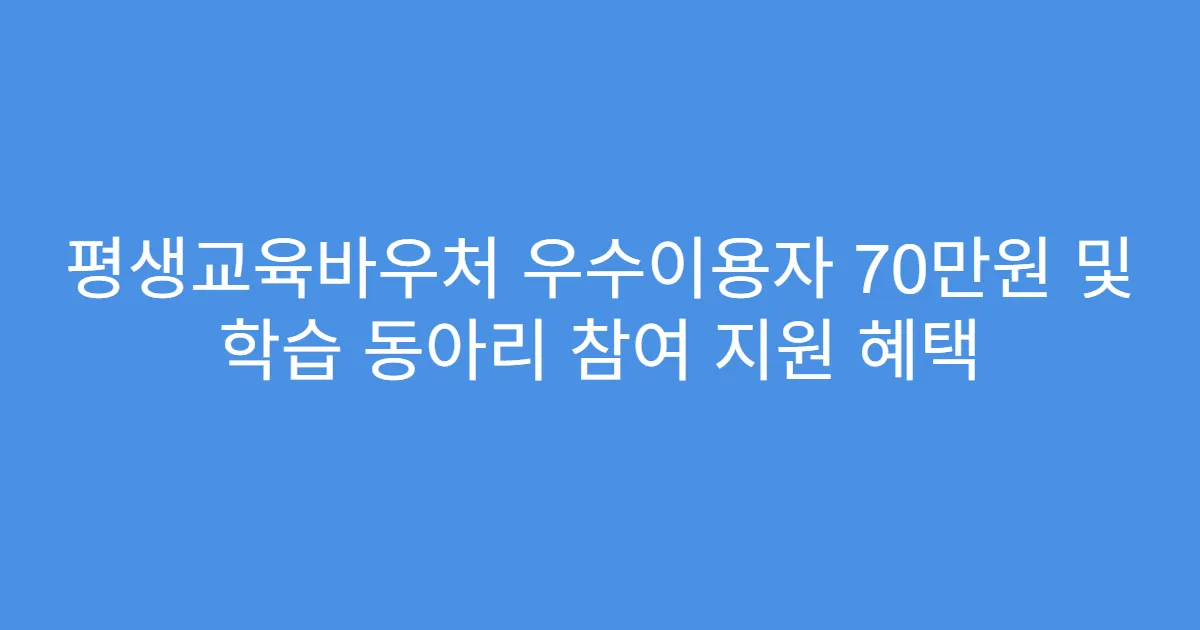 평생교육바우처 우수이용자 70만원 및 학습 동아리 참여 지원 혜택