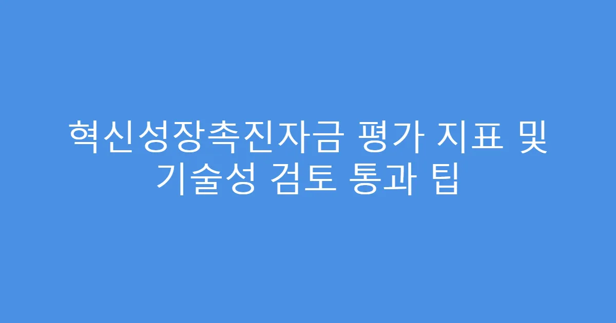 혁신성장촉진자금 평가 지표 및 기술성 검토 통과 팁