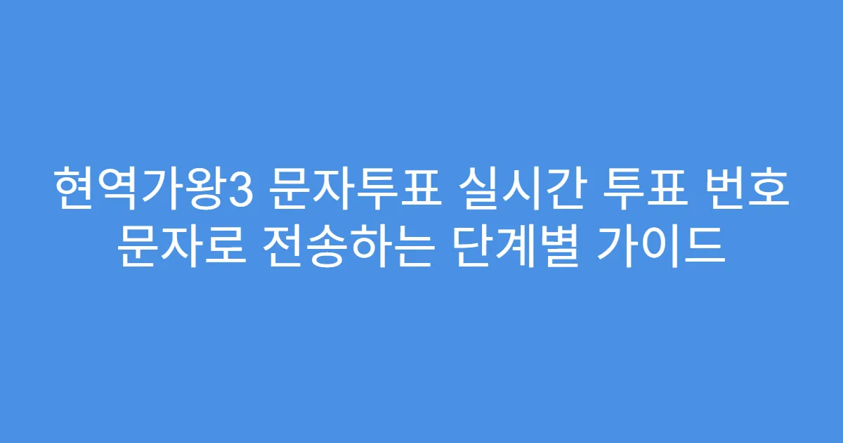 현역가왕3 문자투표 실시간 투표 번호 문자로 전송하는 단계별 가이드