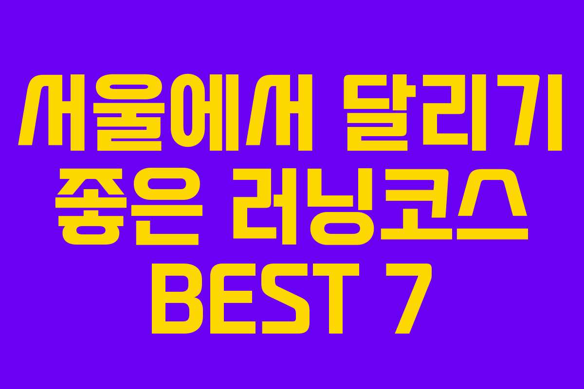 서울에서 달리기 좋은 러닝코스 BEST 7