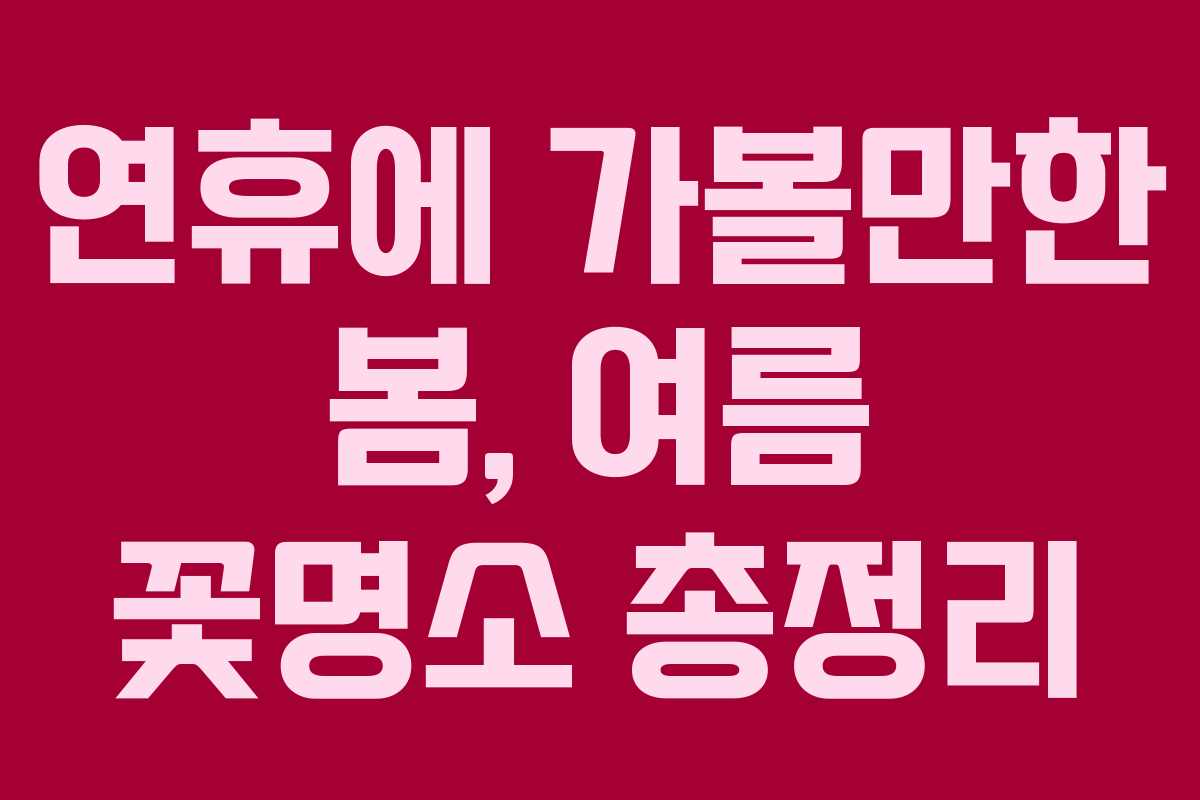 연휴에 가볼만한 봄, 여름 꽃명소 총정리