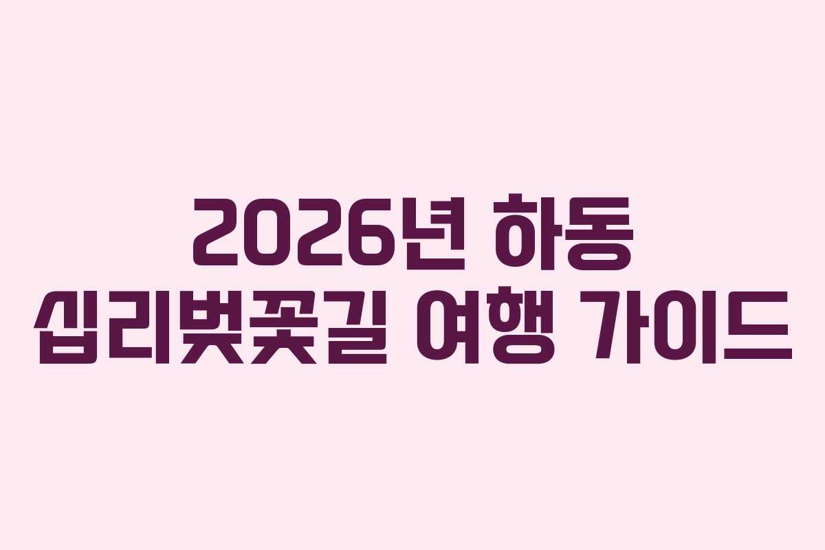 2026년 하동 십리벚꽃길 여행 가이드