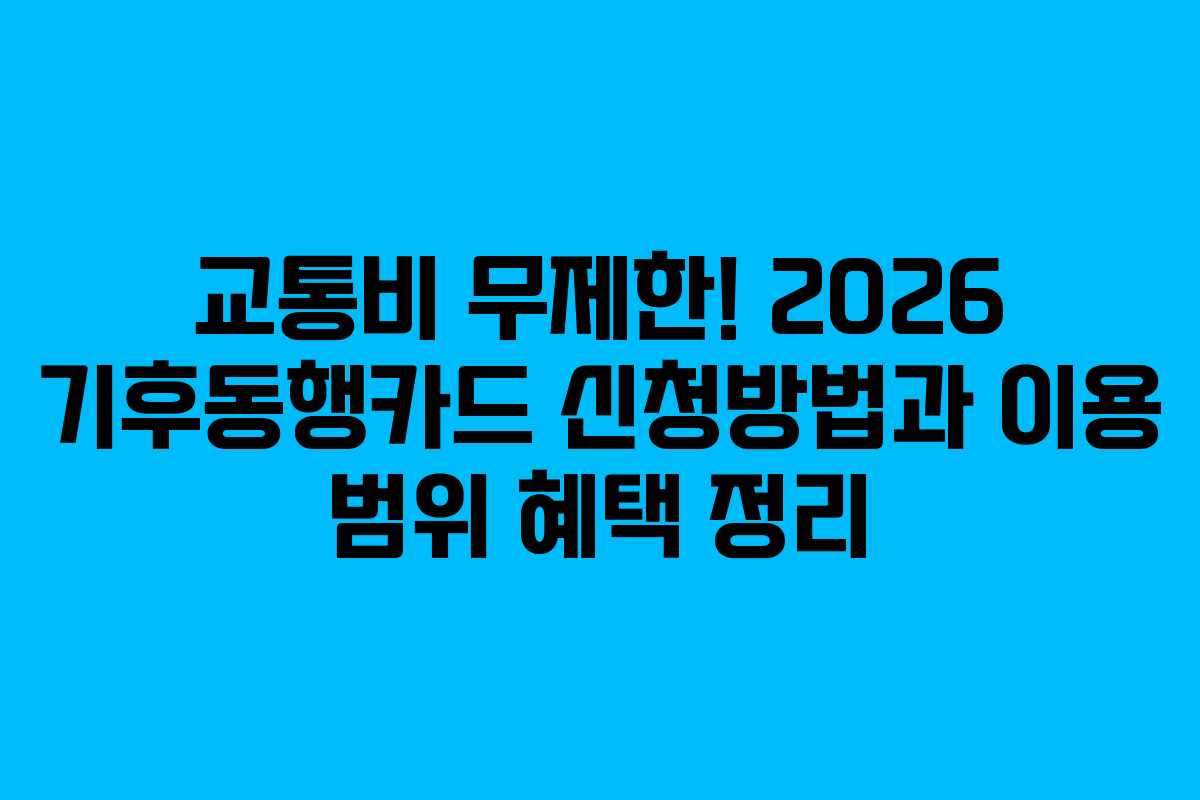 교통비 무제한! 2026 기후동행카드 신청방법과 이용 범위 혜택 정리