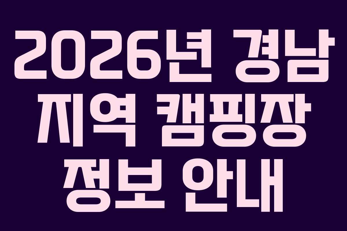2026년 경남 지역 캠핑장 정보 안내