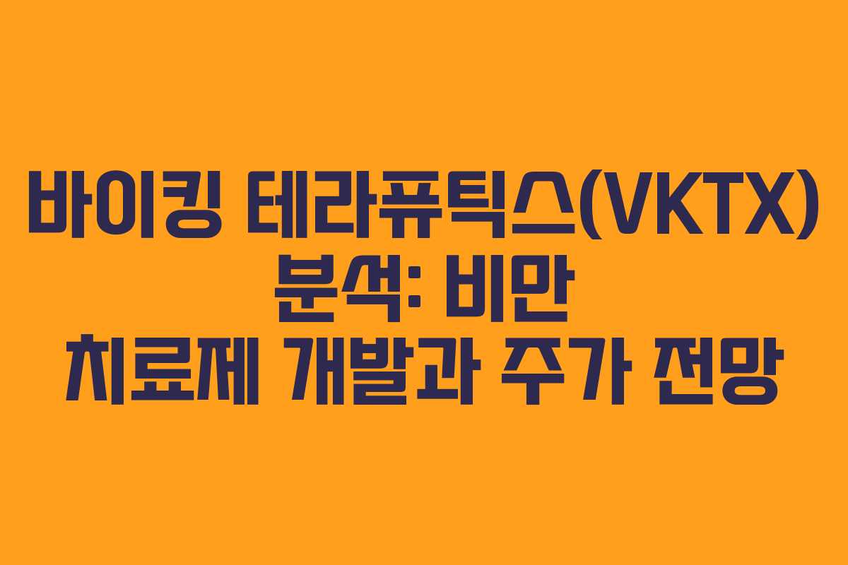 바이킹 테라퓨틱스(VKTX) 분석: 비만 치료제 개발과 주가 전망