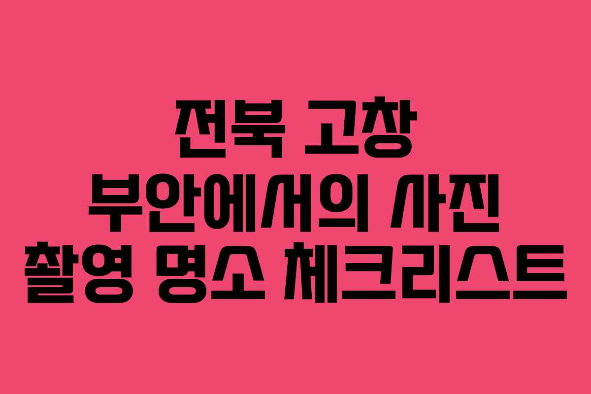 전북-고창-부안에서의-사진-촬영-명소-체크리스트