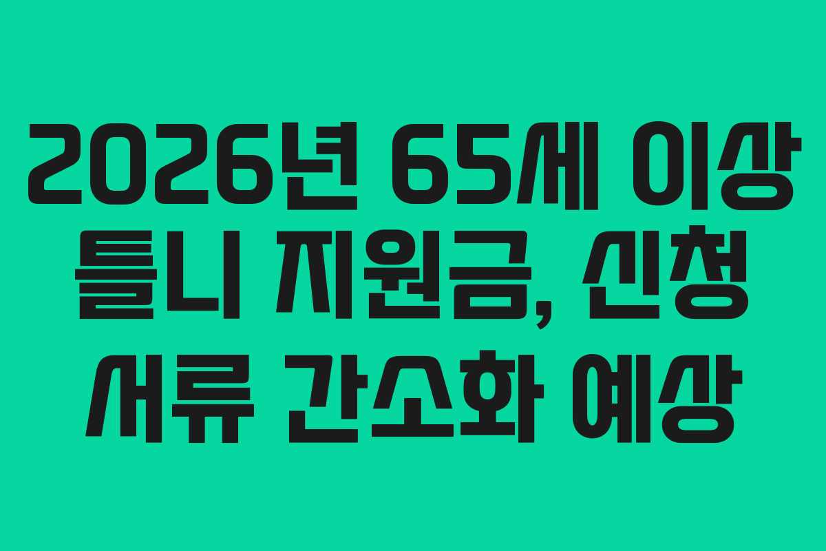 2026년 65세 이상 틀니 지원금, 신청 서류 간소화 예상