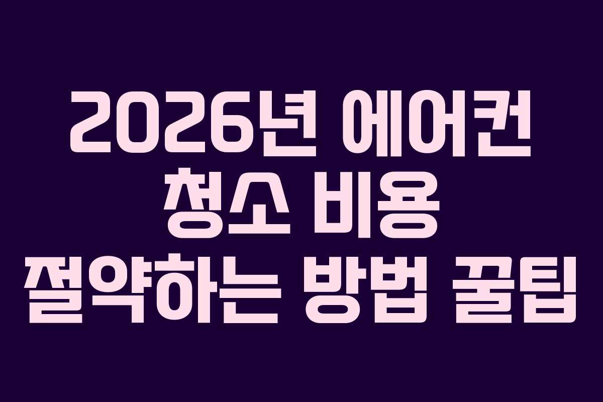 2026년 에어컨 청소 비용 절약하는 방법 꿀팁