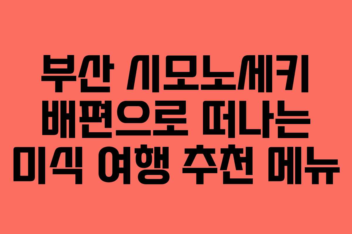 부산 시모노세키 배편으로 떠나는 미식 여행 추천 메뉴