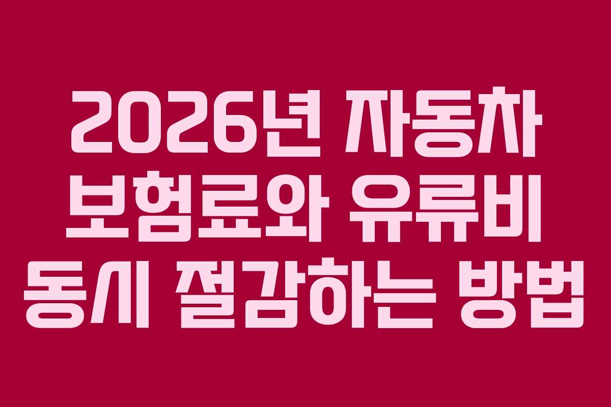 2026년 자동차 보험료와 유류비 동시 절감하는 방법