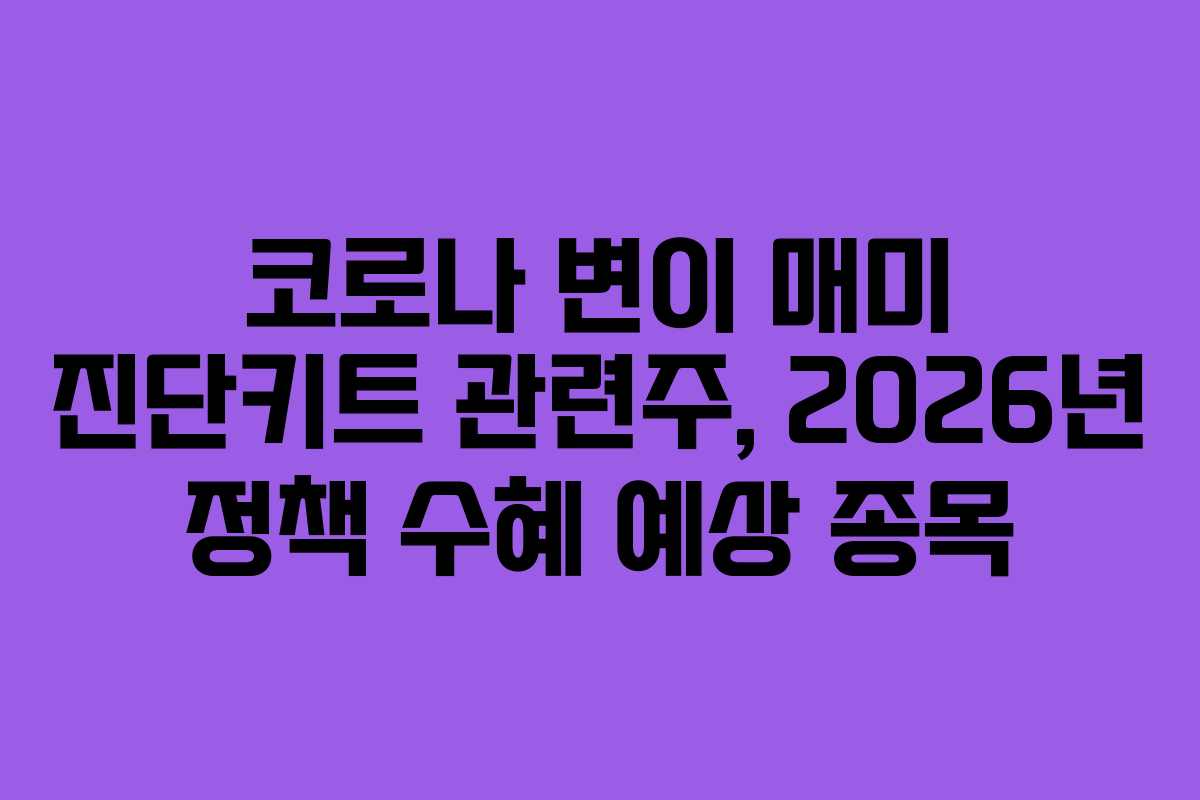 코로나 변이 매미 진단키트 관련주, 2026년 정책 수혜 예상 종목