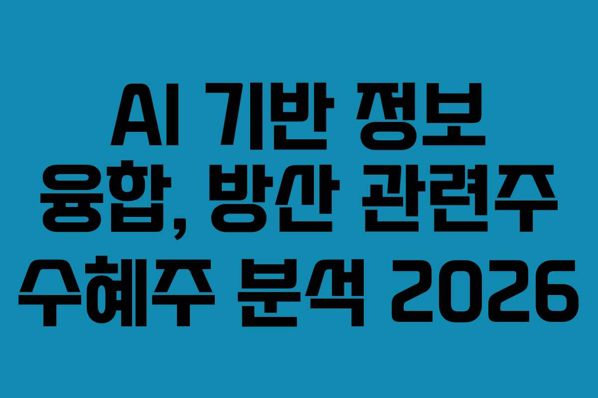 AI 기반 정보 융합, 방산 관련주 수혜주 분석 2026