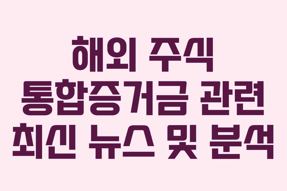 해외 주식 통합증거금 관련 최신 뉴스 및 분석