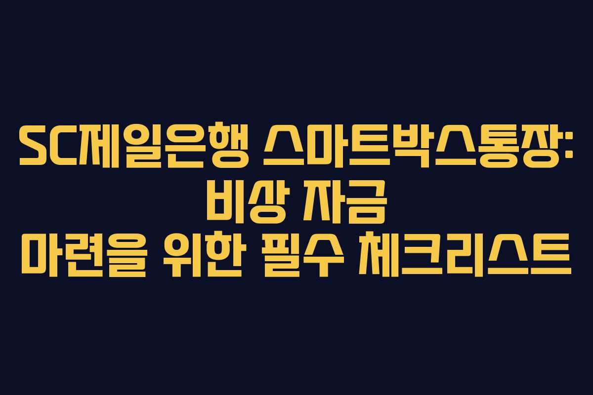 SC제일은행 스마트박스통장: 비상 자금 마련을 위한 필수 체크리스트