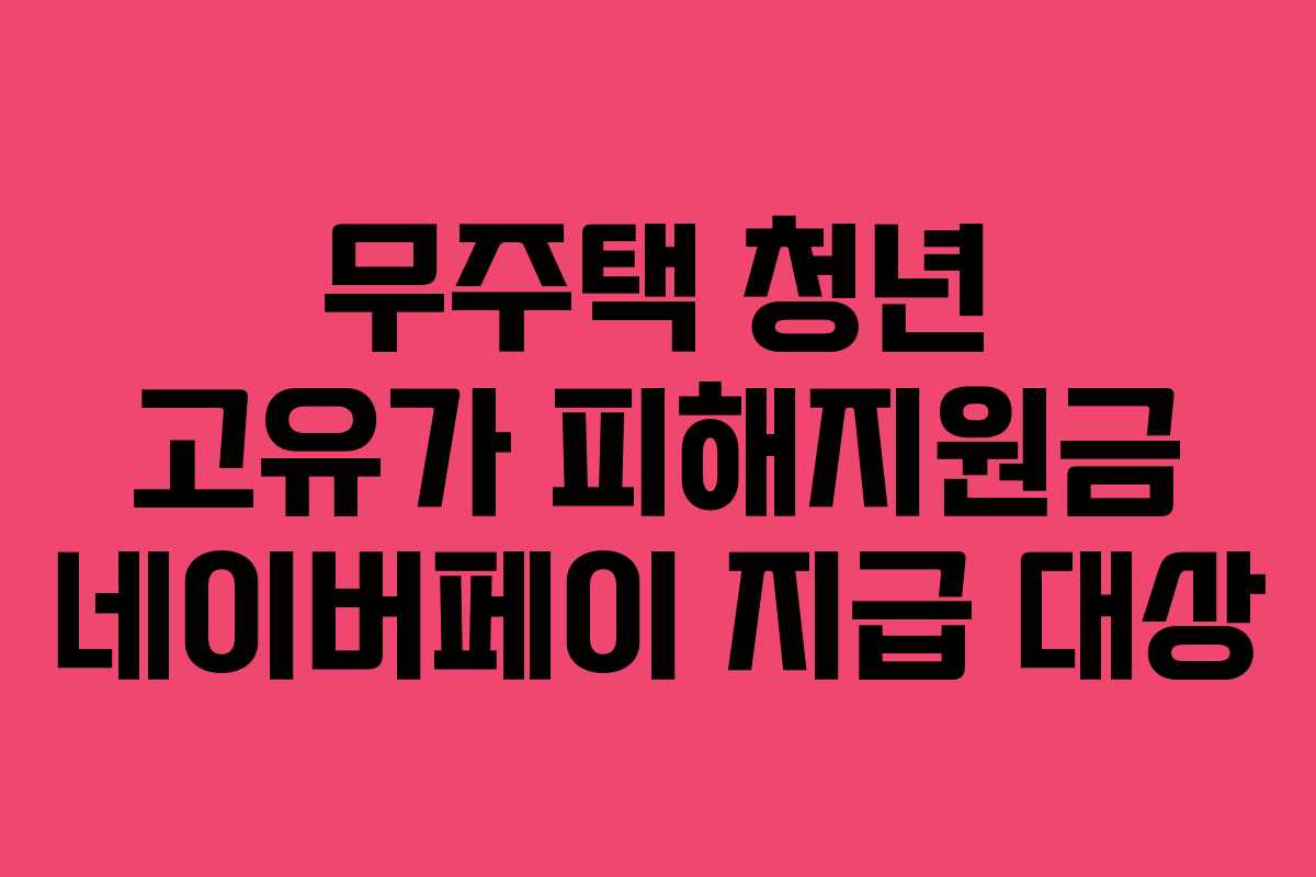무주택 청년 고유가 피해지원금 네이버페이 지급 대상