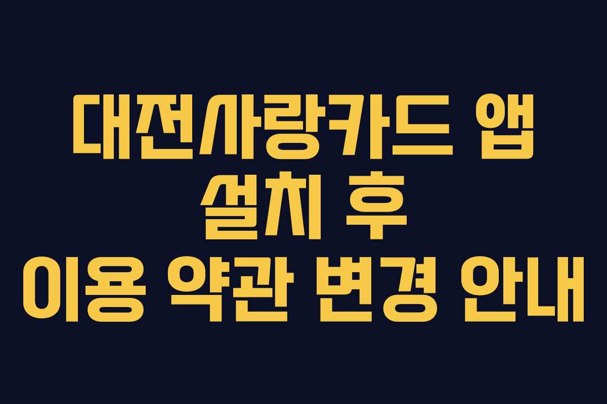 대전사랑카드 앱 설치 후 이용 약관 변경 안내